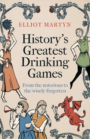 History's Greatest Drinking Games: From the Notorious to the Wisely Forgotten - Elliot Martyn [KSIĄŻKA]