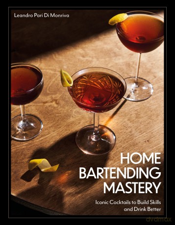 Home Bartending Mastery: Iconic Cocktails to Build Skills and Drink Better - Leandro Pari Di Monriva [KSIĄŻKA]
