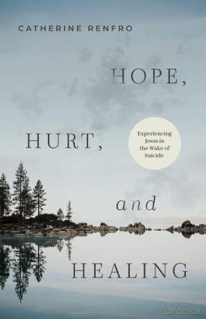 Hope, Hurt, and Healing: Experiencing Jesus in the Wake of Suicide - Catherine Renfro [KSIĄŻKA]