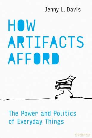 How Artifacts Afford: The Power and Politics of Everyday Things - Jenny L. Davis [KSIĄŻKA]