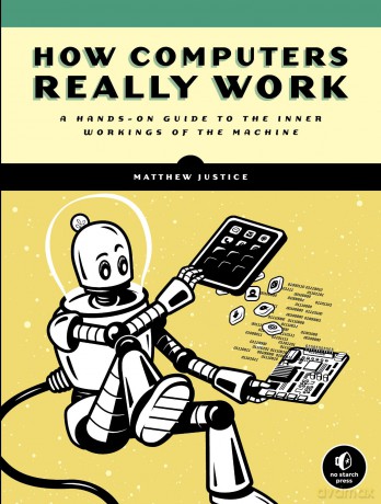 How Computers Work: From Amps to Apps: A Hands-On Guide to the Inner Workings of the Machine - Matthew Justice [KSIĄŻKA]