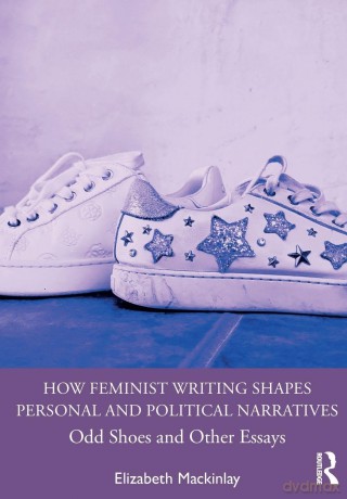 How Feminist Writing Shapes Personal and Political Narratives: Odd Shoes and Other Essays - Elizabeth Mackinlay [KSIĄŻKA]