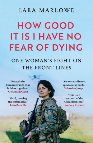 How Good It Is I have No Fear of Dying: One Woman's Fight on the Front Lines - Lara Marlowe [KSIĄŻKA]