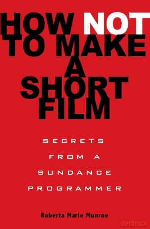 How Not to Make a Short Film: Secrets from a Sundance Programmer - Roberta Munroe [KSIĄŻKA]