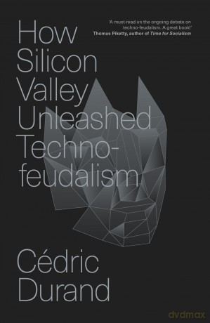 How Silicon Valley Unleashed Techno-feudalism: The Making of the Digital Economy - Cédric Durand [KSIĄŻKA]