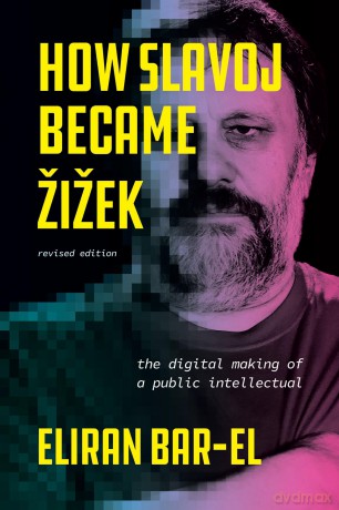 How Slavoj Became Zizek: The Digital Making of a Public Intellectual - Eliran Bar-El [KSIĄŻKA]