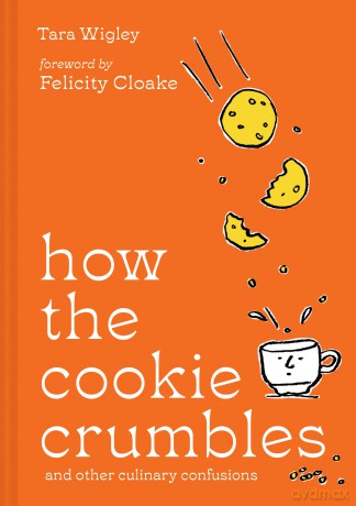 How the Cookie Crumbles: Ideal gift for foodies - culinary confusions solved by Ottolenghi writer with foreword by Felicity Cloake - Tara Wigley [KSIĄŻKA]