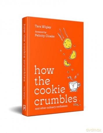 How the Cookie Crumbles: Ideal gift for foodies - culinary confusions solved by Ottolenghi writer with foreword by Felicity Cloake - Tara Wigley [KSIĄŻKA]
