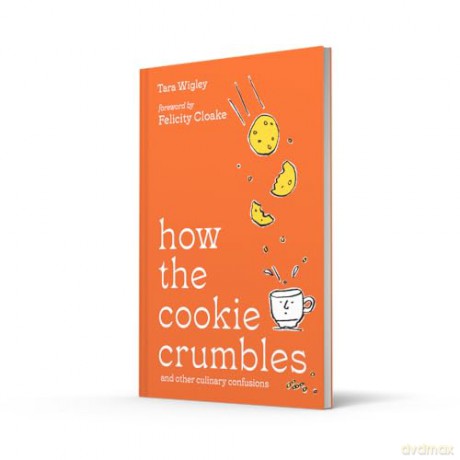How the Cookie Crumbles: Ideal gift for foodies - culinary confusions solved by Ottolenghi writer with foreword by Felicity Cloake - Tara Wigley [KSIĄŻKA]