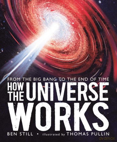 How the Universe Works: From the Big Bang to the End of Time - Ben Still [KSIĄŻKA]