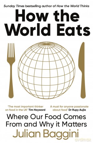 How the World Eats: Where Our Food Comes From and Why It Matters - Julian Baggini [KSIĄŻKA]