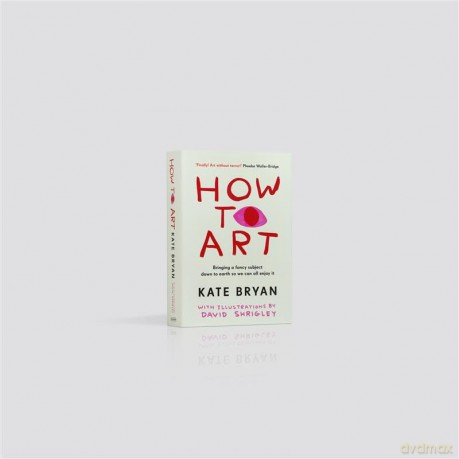 How To Art: The funny and accessible new book about art for people who don't know about 'art' - Kate Bryan [KSIĄŻKA]