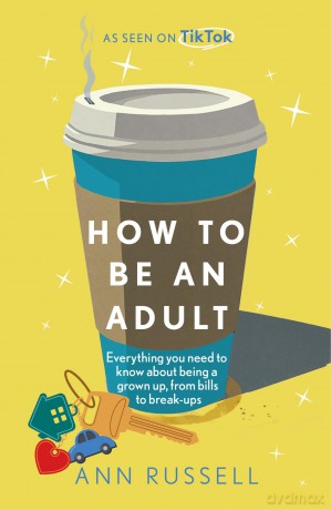 How to be an Adult: Everything you need to know about being a grown up, from bills to break-ups - THE TOP 10 SUNDAY TIMES BESTSELLER - Ann Russell [KSIĄŻKA]