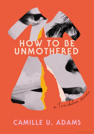 How to Be Unmothered: A Trinidadian Memoir - Camille U. Adams [KSIĄŻKA]