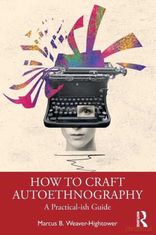 How to Craft Autoethnography: A Practical-ish Guide - Marcus B. Weaver-Hightower [KSIĄŻKA]