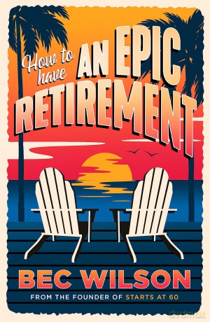 How to Have an Epic Retirement - Bec Wilson [KSIĄŻKA]