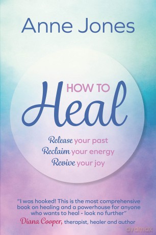 How to Heal: Release your past, reclaim your energy, revive your joy - Anne Jones [KSIĄŻKA]