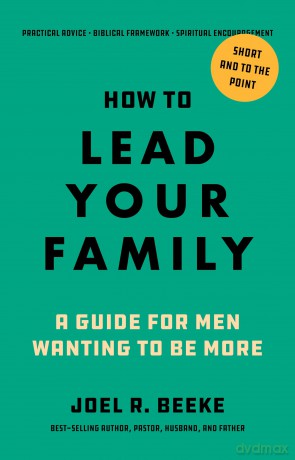 How to Lead Your Family: A Guide for Men Wanting to Be More - Joel R Beeke [KSIĄŻKA]