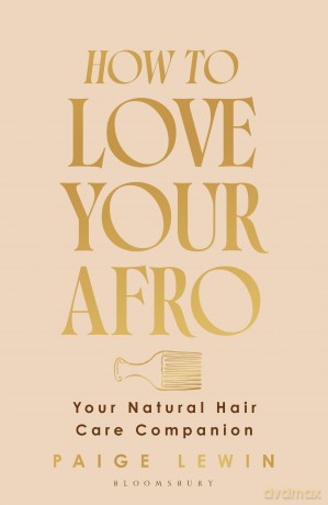 How to Love Your Afro: Your Natural Hair Care Companion - Paige Lewin [KSIĄŻKA]