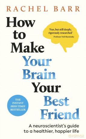 How to Make Your Brain Your Best Friend: A Neuroscientist's Guide to a Healthier, Happier Life - Rachel Barr [KSIĄŻKA]