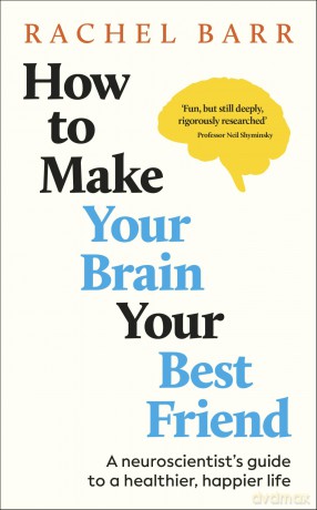 How to Make Your Brain Your Best Friend: A Neuroscientist's Guide to a Healthier, Happier Life - Dr. Rachel Barr [KSIĄŻKA]