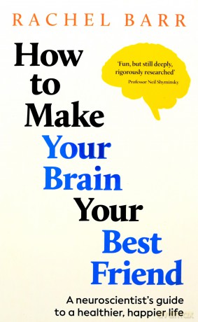 How to Make Your Brain Your Best Friend: A Neuroscientist's Guide to a Healthier, Happier Life - Dr. Rachel Barr [KSIĄŻKA]
