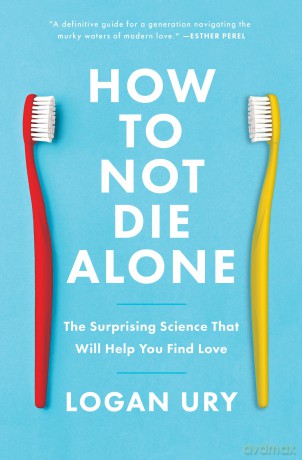 How to Not Die Alone: The Surprising Science That Will Help You Find Love - Logan Ury [KSIĄŻKA]