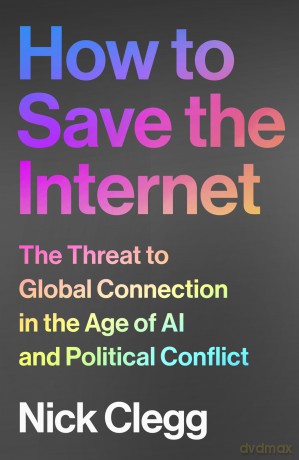 How to Save the Internet: The Threat to Global Connection in the Age of AI and Political Conflict - Nick Clegg [KSIĄŻKA]