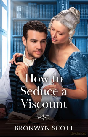 How To Seduce A Viscount: A new spicy Regency romance perfect for fans of hidden identities in 2025!: Book 3 - Bronwyn Scott [KSIĄŻKA]