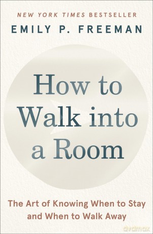 How to Walk into a Room: The Art of Knowing When to Stay and When to Walk Away - Emily P. Freeman [KSIĄŻKA]
