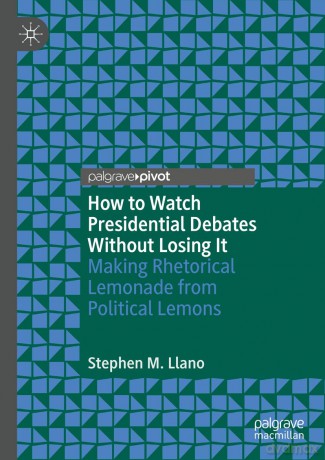 How to Watch Presidential Debates Without Losing It: Making Rhetorical Lemonade from Political Lemons - Stephen M. Llano [KSIĄŻKA]