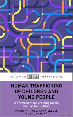 Human Trafficking, Children and Young People: A Framework for Positive Outcomes: A Framework for Creating Stable and Positive Futures - Patricia Hynes [KSIĄŻKA]