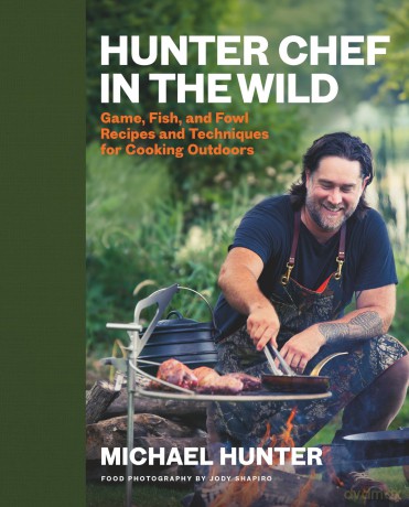 Hunter Chef in the Wild: Game, Fish, and Fowl Recipes and Techniques for Cooking Outdoors - Michael Hunter [KSIĄŻKA]