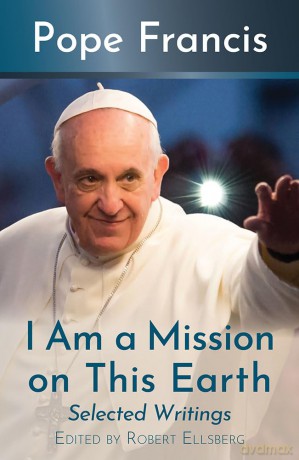 I Am a Mission on This Earth: Selected Writings - Pope Francis [KSIĄŻKA]