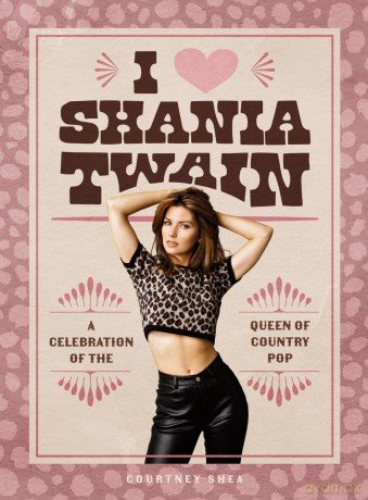 I Heart Shania Twain: A Celebration of the Queen of Country Pop - Courtney Shea [KSIĄŻKA]