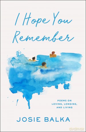 I Hope You Remember: Poems on Loving, Longing, and Living - Josie Balka [KSIĄŻKA]