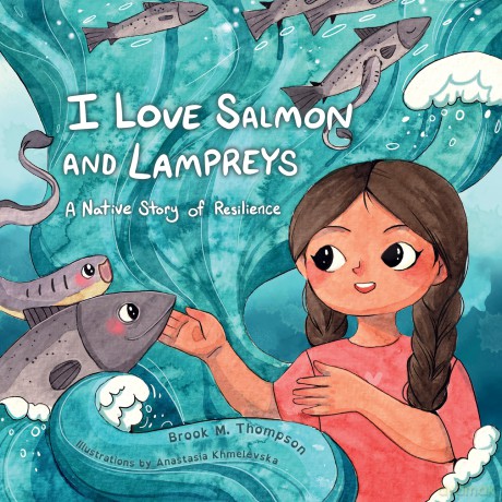 I Love Salmon and Lampreys: A Native Story of Resilience - Brook M. Thompson [KSIĄŻKA]