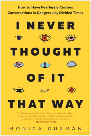 I Never Thought of It That Way: How to Have Fearlessly Curious Conversations in Dangerously Divided Times - Mónica Guzmán [KSIĄŻKA]