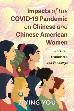 Impacts of the Covid-19 Pandemic on Chinese and Chinese American Women: Racisms, Feminisms, and Foodways - Ziying You [KSIĄŻKA]