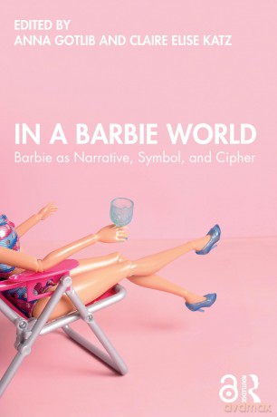 In a Barbie World: Barbie as Narrative, Symbol, and Cipher - Claire Elise Katz [KSIĄŻKA]