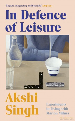 In Defence of Leisure: Experiments in Living with Marion Milner - Akshi Singh [KSIĄŻKA]