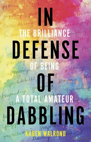 In Defense of Dabbling: The Brilliance of Being a Total Amateur - Karen Walrond [KSIĄŻKA]