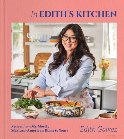 In Edith's Kitchen: Recipes from My Mostly Mexican-American Home to Yours - Edith Galvez [KSIĄŻKA]