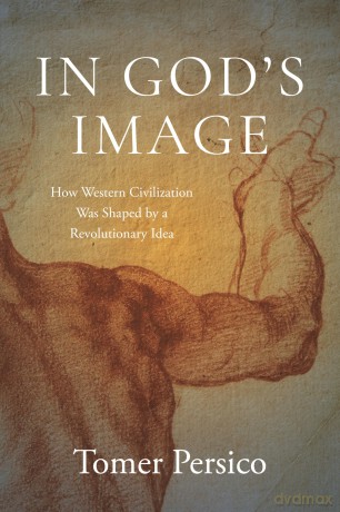 In God's Image: How Western Civilization Was Shaped by a Revolutionary Idea - Tomer Persico [KSIĄŻKA]