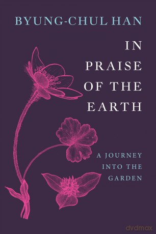 In Praise of the Earth: A Journey into the Garden - Byung-Chul Han [KSIĄŻKA]