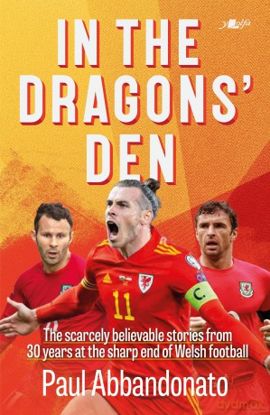 In the Dragons' Den - The scarcely believable stories from 30 years at the sharp end of Welsh football - Paul Abbandonato [KSIĄŻKA]
