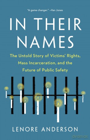 In Their Names: The Untold Story of Victims' Rights, Mass Incarceration, and the Future of Public Safety - Lenore Anderson [KSIĄŻKA]