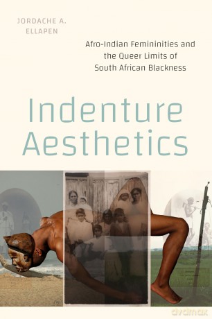 Indenture Aesthetics: Afro-Indian Femininities and the Queer Limits of South African Blackness - Jordache A Ellapen [KSIĄŻKA]