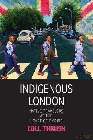 Indigenous London: Native Travelers at the Heart of Empire - Coll Thrush [KSIĄŻKA]