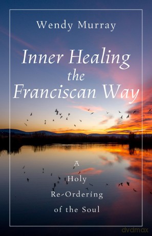 Inner Healing the Franciscan Way: A Holy Re-Ordering of the Soul - Wendy Murray [KSIĄŻKA]